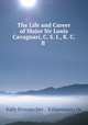 The Life and Career of Major Sir Louis Cavagnari, C. S. I., K. C. B ., Kally Prosono Dey 