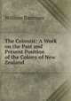 The Colonist: A Work on the Past and Present Position of the Colony of New Zealand, William Bateman 