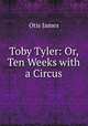Toby Tyler: Or, Ten Weeks with a Circus, Otis James 