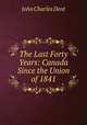 The Last Forty Years. Canada Since the Union of 1841, John Charles Dent 