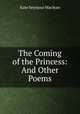 The Coming of the Princess: And Other Poems, Kate Seymour Maclean 