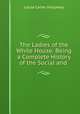 The Ladies of the White House: Being a Complete History of the Social and ., Laura Carter Holloway 