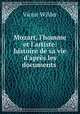 Mozart, l`homme et l`artiste: histoire de sa vie d`aprs les documents ., Victor Wilder 