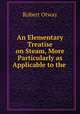 An elementary treatise on steam more particularly as applicable to the purposes of navigation, Robert Otway 