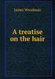 A treatise on the hair, James Woodman 