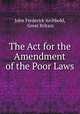 The Act for the Amendment of the Poor Laws, John Frederick Archbold, Great Britain 