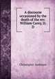 A discourse occasioned by the death of the rev. William Carey, D.D., Christopher Anderson 