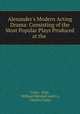 Alexander`s Modern Acting Drama: Consisting of the Most Popular Plays Produced at the ., Carey & Hart, William Marshall and Co, Charles Farley 