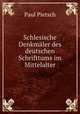 Schlesische Denkmler des deutschen Schrifttums im Mittelalter, Paul Pietsch 