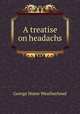 A treatise on headachs, George Hume Weatherhead 