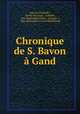 Chronique de S. Bavon a Gand, Jean de Thielrode , Olivier de Lange , Lambert, Sint Baafsabdij (Ghent , Belgium ), Rijksuniversiteit te Gent Bibliotheek 