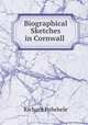 Biographical Sketches in Cornwall ., Richard Polwhele 