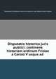 Disputatio historica juris publici: continens historiam ordinum Frisiae a Carolo V usque ad ., Sybrandus Guilielmus Henricus Adrianus van Beyma thoe Kingma 