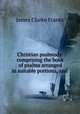 Christian psalmody comprising the book of psalms arranged in suitable portions and congregational hymns, James Clarke Franks 