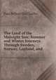 The Land of the Midnight Sun: Summer and Winter Journeys Through Sweden, Norway, Lapland, and ., Paul B. Du Chaillu 