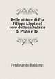 Delle pitture di Fra Filippo Lippi nel coro della cattedrale di Prato e de ., Ferdinando Baldanzi 