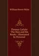 Thomas Carlyle: The Man and His Books : Illustrated by Personal ., William Howie Wylie 