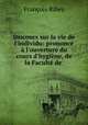 Discours sur la vie de l`individu: prononc l`ouverture du cours d`hygine, de la Facult de ., Francois Ribes 
