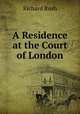 A Residence at the Court of London, Richard Rush 