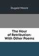 The Hour of Retribution: With Other Poems, Dugald Moore 