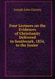Four Lectures on the Evidences of Christianity Delivered in Southwark, 1834, to the Junior ., Gurney Joseph John 