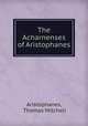 The Acharnenses of Aristophanes, Aristophanes, Thomas Mitchell 