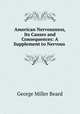 American Nervousness, Its Causes and Consequences: A Supplement to Nervous ., George Miller Beard 