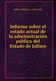 Informe sobre el estado actual de la administracion publica del Estado de Jalisco, Jalisco (Mexico ). Governor 