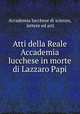 Atti della Reale Accademia lucchese in morte di Lazzaro Papi, Accademia lucchese di scienze, lettere ed arti 