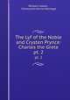 The Lyf of the Noble and Crysten Prynce: Charles the Grete. pt. 2, William Caxton , Sidney John Hervon Herrtage 