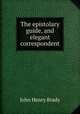 The epistolary guide, and elegant correspondent, John Henry Brady 