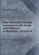Four Sabbath Evening Lectures on the Mode and Subjects of Baptisms, Preached ., Orin Fowler 