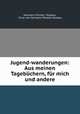 Jugend-wanderungen: Aus meinen Tagebchern, fr mich und andere, Hermann Puckler Muskau 
