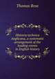 Historia technica Anglicana, a systematic arrangement of the leading events in English history, Thomas Rose 