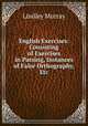 English Exercises: Consisting of Exercises in Parsing, Instances of False Orthography, Etc, Murray, Lindley 