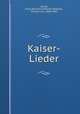 Kaiser-Lieder, Gaudy, Franz Bernhard Heinrich Wilhelm, Freiherr von, 1800-1840 
