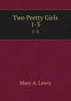 Two Pretty Girls. 1-3, Mary A. Lewis 