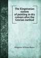 The Kingstonian system of painting in dry colours after the Grecian method, Kingston William Henry 