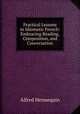 Practical Lessons in Idiomatic French: Embracing Reading, Composition, and Conversation, Alfred Hennequin 