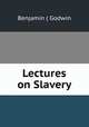 Lectures on Slavery, Benjamin ( Godwin 