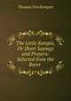 The Little Kempis, Or Short Sayings and Prayers: Selected from the Rarer ., Thomas Von Kempen 