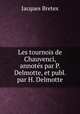Les tournois de Chauvenci, annots par P. Delmotte, et publ. par H. Delmotte, Jacques Bretex 