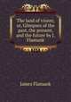 The land of vision; or, Glimpses of the past, the present, and the future by J. Flamank., James Flamank 