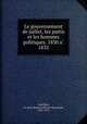 Le gouvernement de juillet, les partis et les hommes politiques. 1830 a? 1835, Jean Baptiste Honore? Raymond Capefigue 