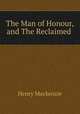 The Man of Honour, and The Reclaimed ., Henry Mackenzie 