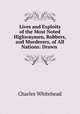 Lives and Exploits of the Most Noted Highwaymen, Robbers, and Murderers, of All Nations: Drawn ., Charles Whitehead 