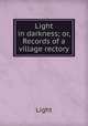Light in darkness; or, Records of a village rectory, Light 