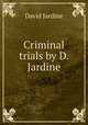 Criminal trials by D. Jardine., David Jardine 