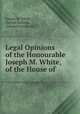 Legal Opinions of the Honourable Joseph M. White, of the House of ., Joseph M. White , Daniel Webster , Edward Livingston 