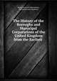 The History of the Boroughs and Municipal Corporations of the United Kingdom from the Earliest ., Henry Alworth Merewether, Archibald John Stephens 